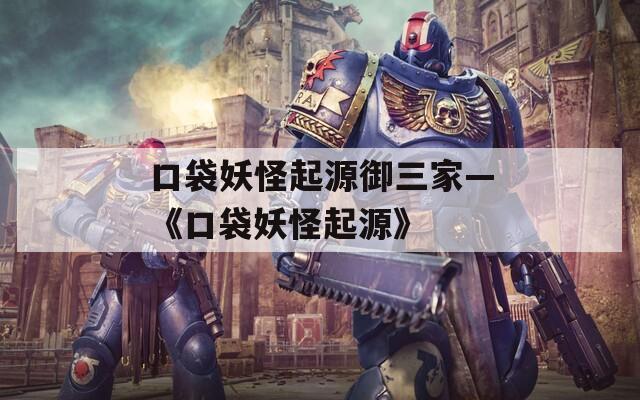口袋妖怪起源御三家—《口袋妖怪起源》