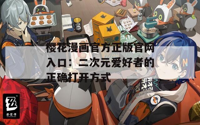 樱花漫画官方正版官网入口：二次元爱好者的正确打开方式
