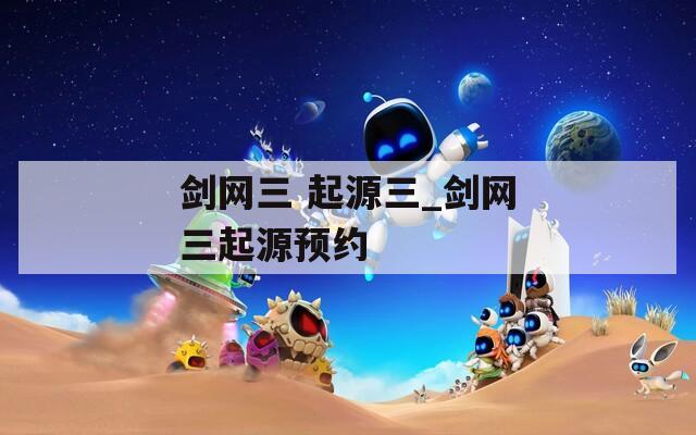 剑网三 起源三_剑网三起源预约