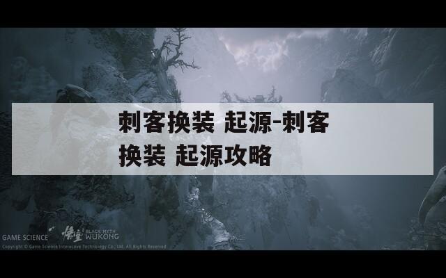 刺客换装 起源-刺客换装 起源攻略
