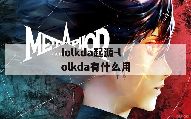lolkda起源-lolkda有什么用