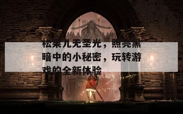松果儿无圣光，照亮黑暗中的小秘密，玩转游戏的全新体验