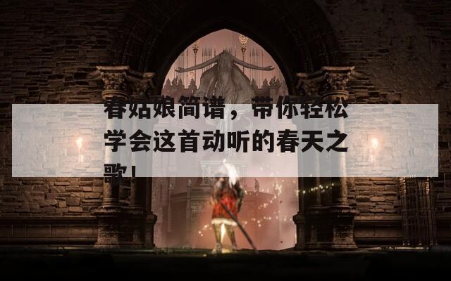 春姑娘简谱，带你轻松学会这首动听的春天之歌！
