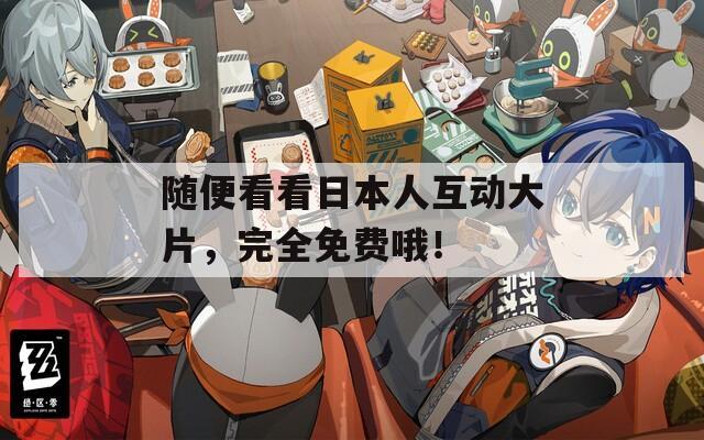 随便看看日本人互动大片，完全免费哦！