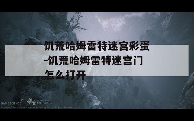 饥荒哈姆雷特迷宫彩蛋-饥荒哈姆雷特迷宫门怎么打开