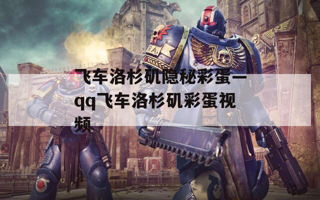 飞车洛杉矶隐秘彩蛋—qq飞车洛杉矶彩蛋视频
