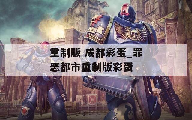 重制版 成都彩蛋_罪恶都市重制版彩蛋