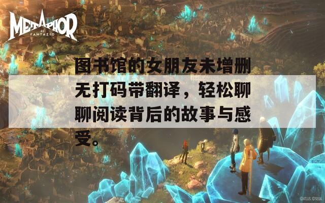 图书馆的女朋友未增删无打码带翻译，轻松聊聊阅读背后的故事与感受。