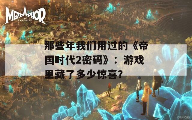 那些年我们用过的《帝国时代2密码》：游戏里藏了多少惊喜？