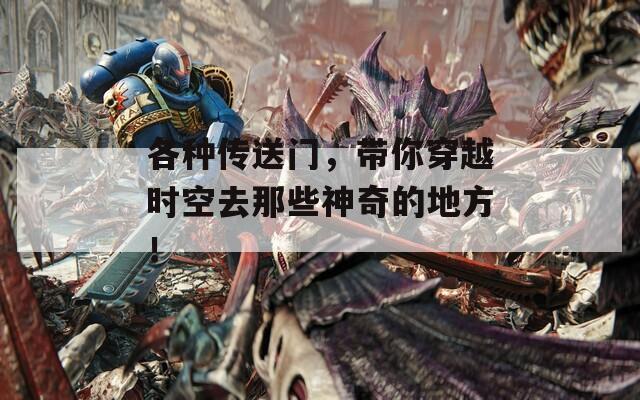 各种传送门，带你穿越时空去那些神奇的地方！