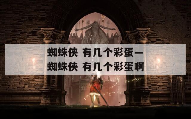 蜘蛛侠 有几个彩蛋—蜘蛛侠 有几个彩蛋啊