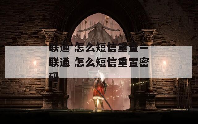联通 怎么短信重置—联通 怎么短信重置密码