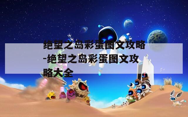 绝望之岛彩蛋图文攻略-绝望之岛彩蛋图文攻略大全