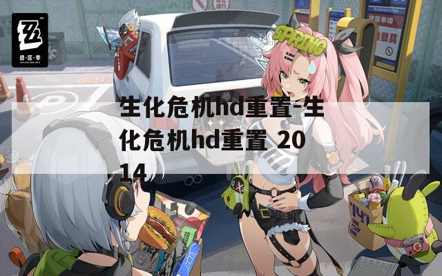 生化危机hd重置-生化危机hd重置 2014