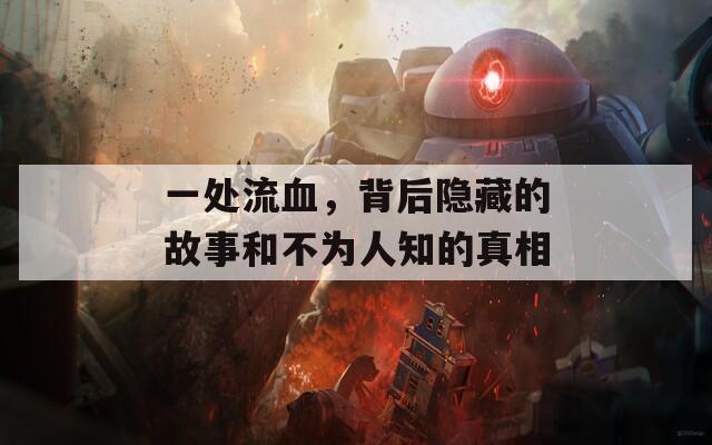 一处流血，背后隐藏的故事和不为人知的真相