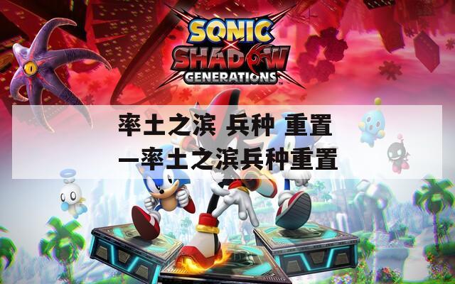 率土之滨 兵种 重置—率土之滨兵种重置