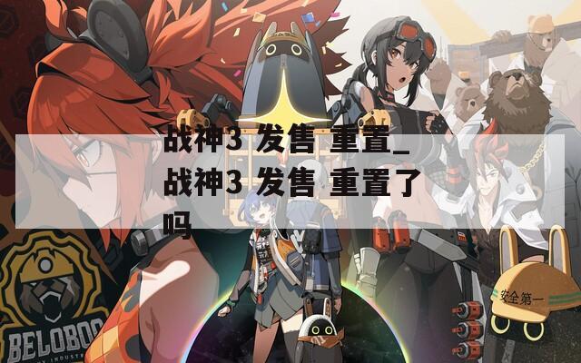 战神3 发售 重置_战神3 发售 重置了吗
