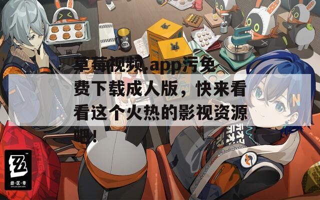 草莓视频.app污免费下载成人版，快来看看这个火热的影视资源吧！