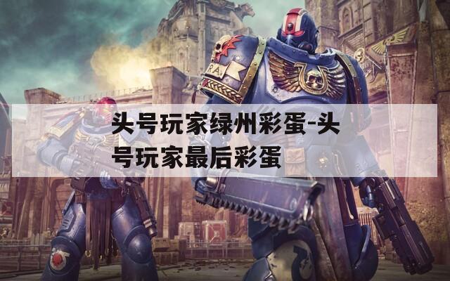 头号玩家绿州彩蛋-头号玩家最后彩蛋