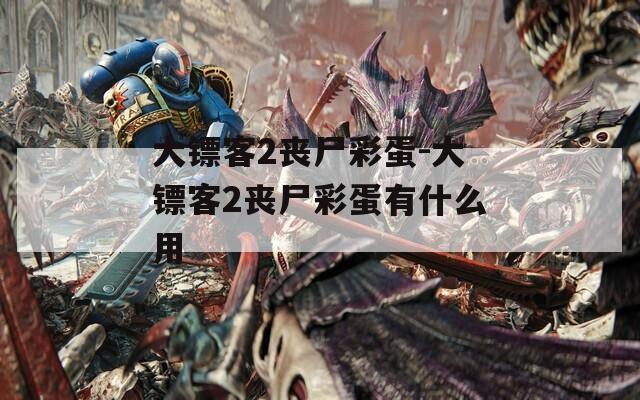 大镖客2丧尸彩蛋-大镖客2丧尸彩蛋有什么用