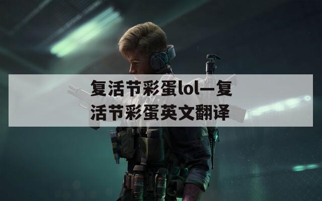 复活节彩蛋lol—复活节彩蛋英文翻译