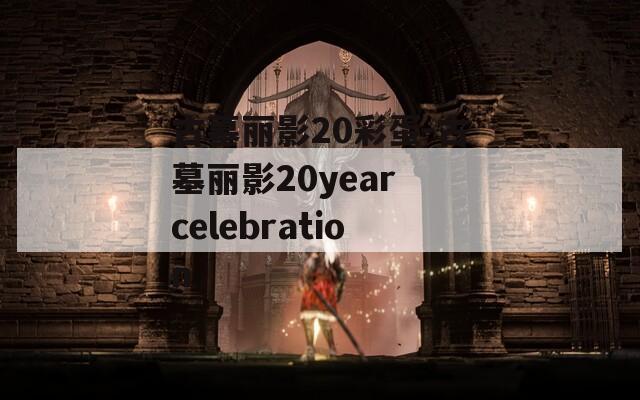 古墓丽影20彩蛋-古墓丽影20year celebration