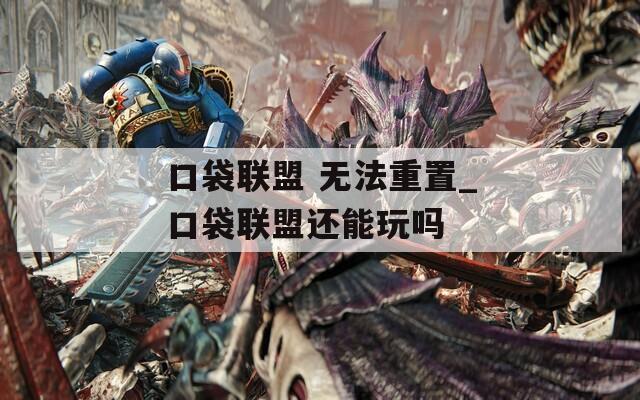口袋联盟 无法重置_口袋联盟还能玩吗