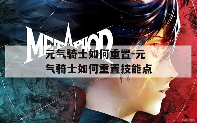 元气骑士如何重置-元气骑士如何重置技能点