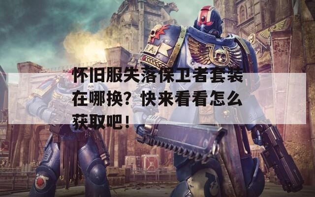 怀旧服失落保卫者套装在哪换？快来看看怎么获取吧！