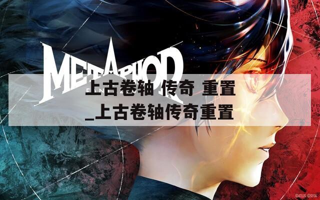 上古卷轴 传奇 重置_上古卷轴传奇重置