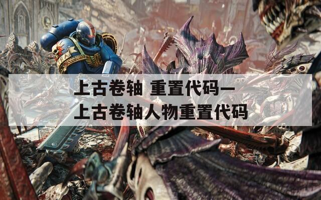 上古卷轴 重置代码—上古卷轴人物重置代码