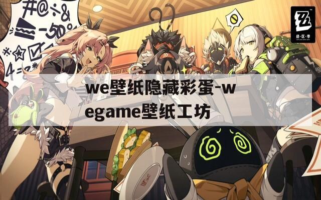 we壁纸隐藏彩蛋-wegame壁纸工坊