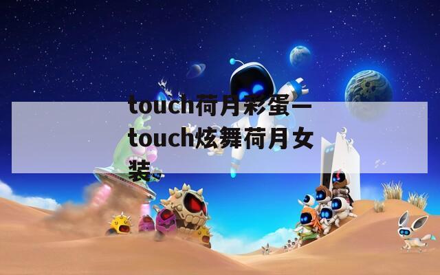 touch荷月彩蛋—touch炫舞荷月女装