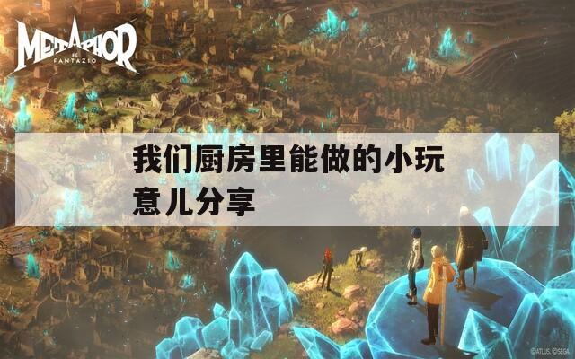 我们厨房里能做的小玩意儿分享