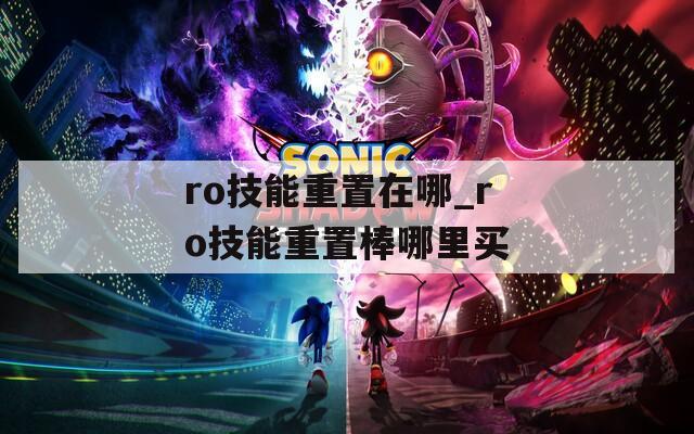 ro技能重置在哪_ro技能重置棒哪里买