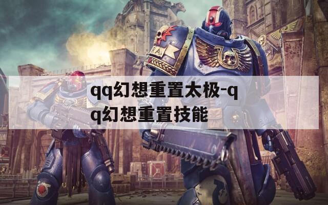 qq幻想重置太极-qq幻想重置技能