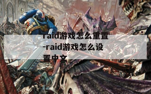 raid游戏怎么重置-raid游戏怎么设置中文