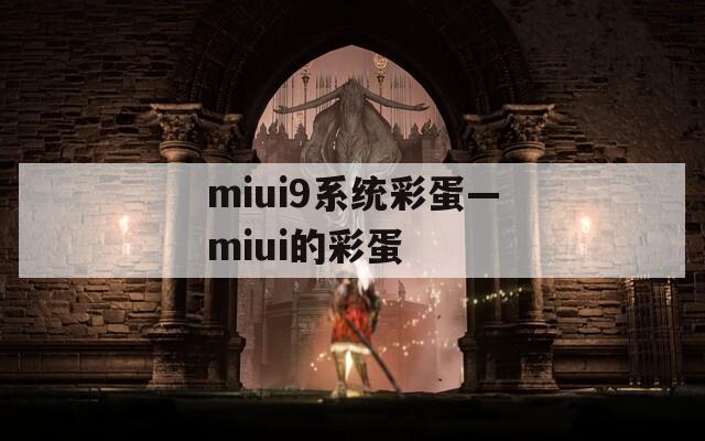 miui9系统彩蛋—miui的彩蛋