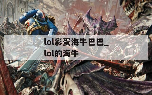 lol彩蛋海牛巴巴_lol的海牛