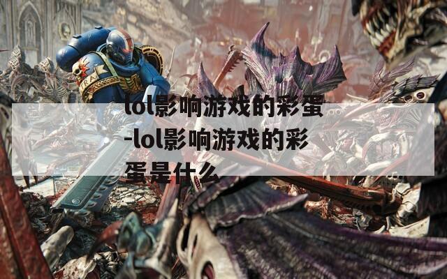 lol影响游戏的彩蛋-lol影响游戏的彩蛋是什么