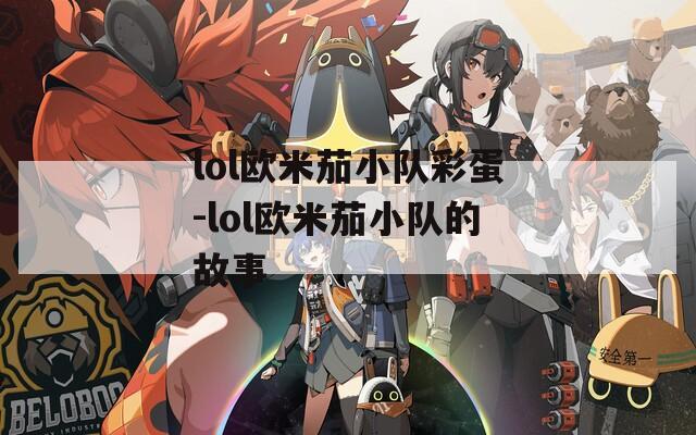 lol欧米茄小队彩蛋-lol欧米茄小队的故事
