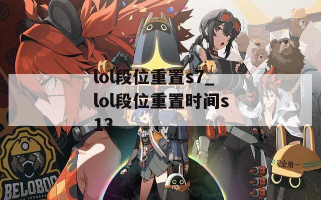 lol段位重置s7_lol段位重置时间s13