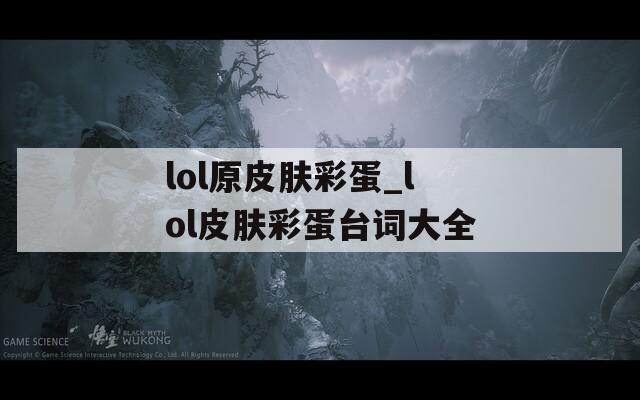 lol原皮肤彩蛋_lol皮肤彩蛋台词大全
