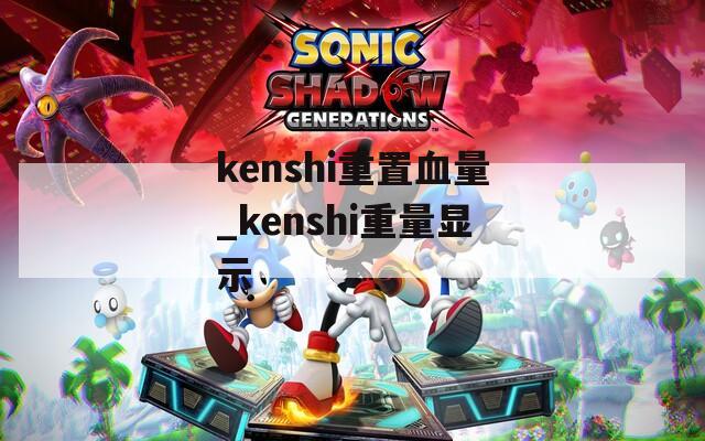 kenshi重置血量_kenshi重量显示