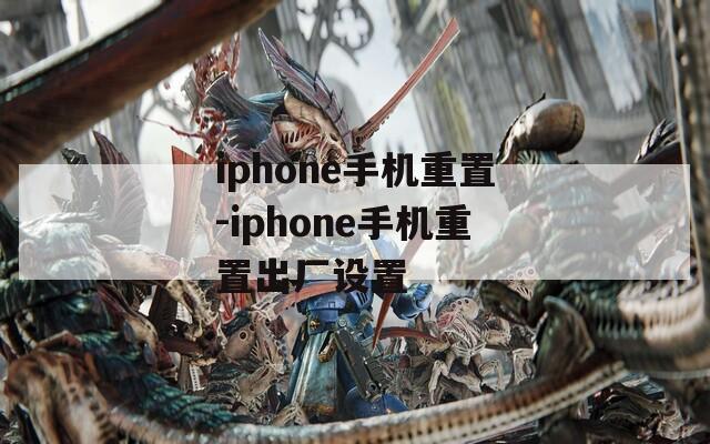 iphone手机重置-iphone手机重置出厂设置