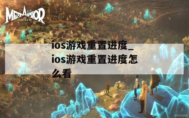 ios游戏重置进度_ios游戏重置进度怎么看