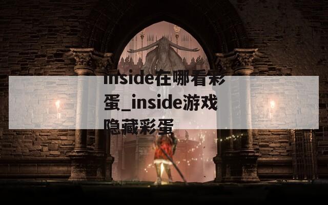 inside在哪看彩蛋_inside游戏隐藏彩蛋