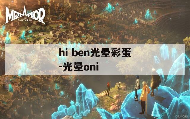 hi ben光晕彩蛋-光晕oni