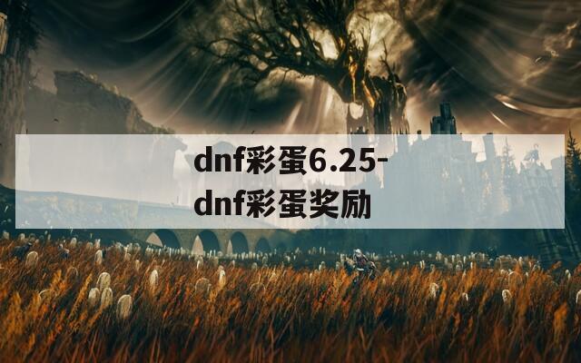 dnf彩蛋6.25-dnf彩蛋奖励