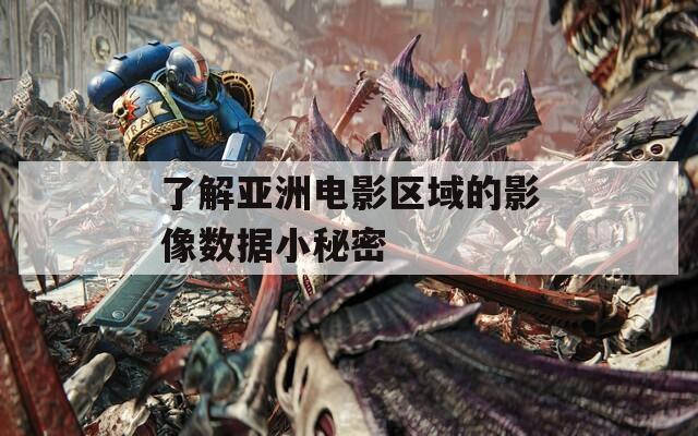了解亚洲电影区域的影像数据小秘密